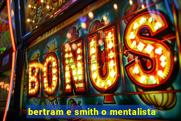 bertram e smith o mentalista